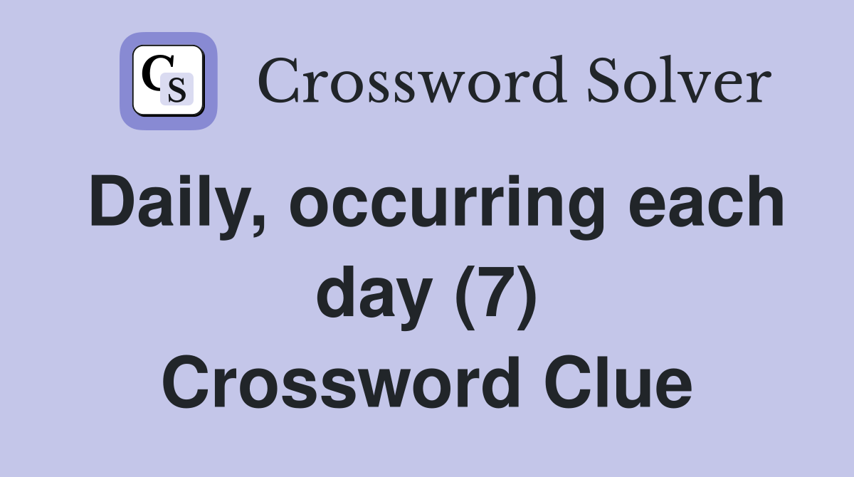 Daily, occurring each day (7) Crossword Clue Answers Crossword Solver